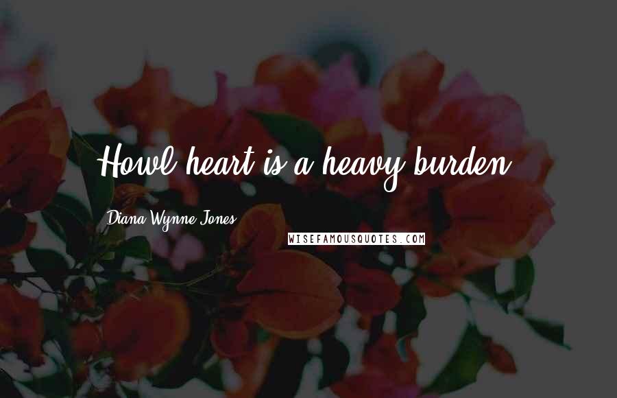 Diana Wynne Jones Quotes: Howl,heart is a heavy burden.