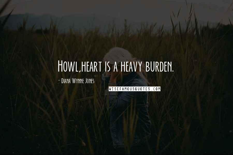 Diana Wynne Jones Quotes: Howl,heart is a heavy burden.