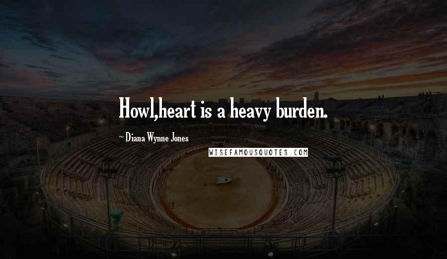 Diana Wynne Jones Quotes: Howl,heart is a heavy burden.