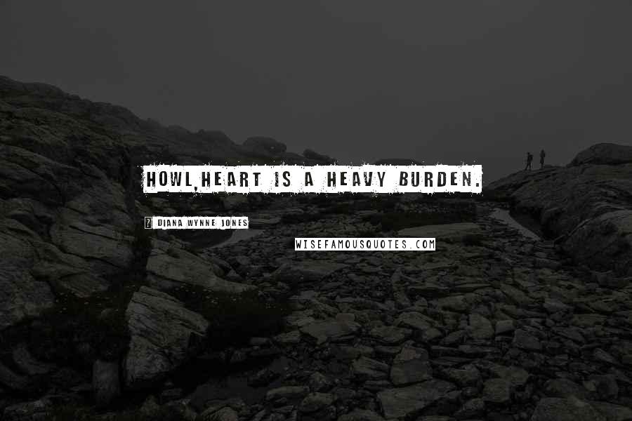 Diana Wynne Jones Quotes: Howl,heart is a heavy burden.