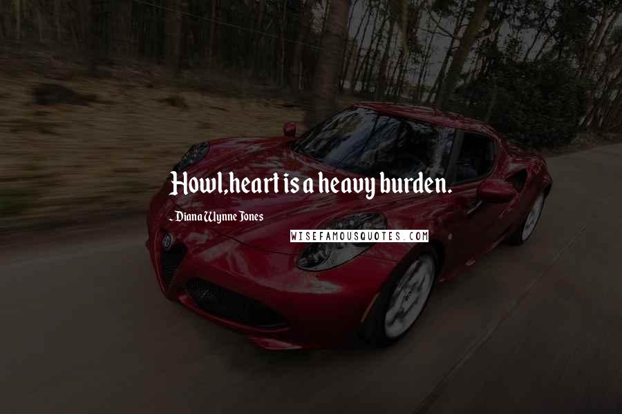 Diana Wynne Jones Quotes: Howl,heart is a heavy burden.