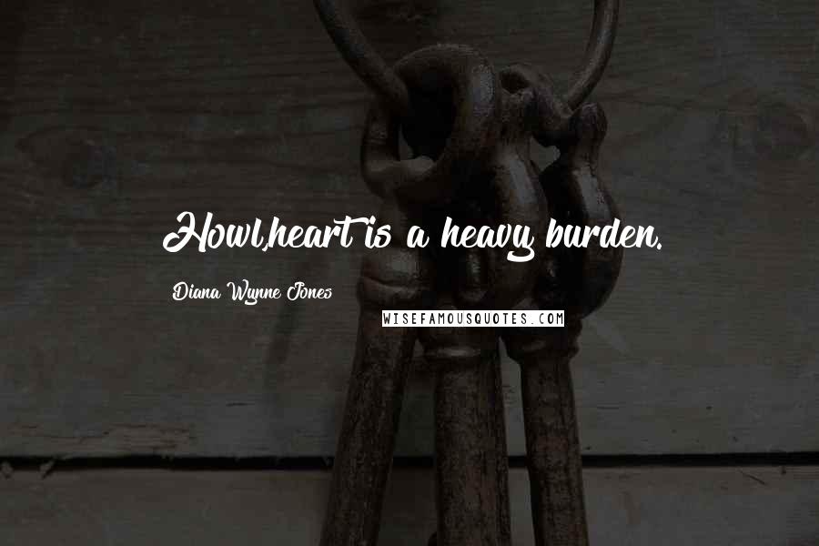Diana Wynne Jones Quotes: Howl,heart is a heavy burden.