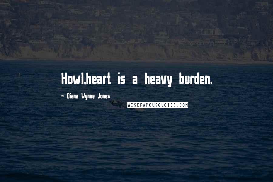 Diana Wynne Jones Quotes: Howl,heart is a heavy burden.