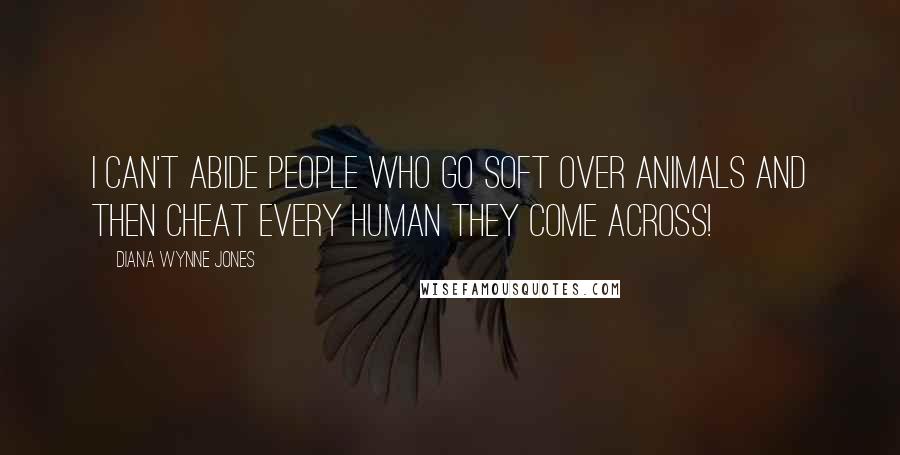 Diana Wynne Jones Quotes: I can't abide people who go soft over animals and then cheat every human they come across!