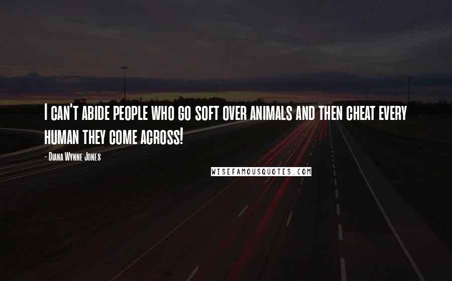 Diana Wynne Jones Quotes: I can't abide people who go soft over animals and then cheat every human they come across!