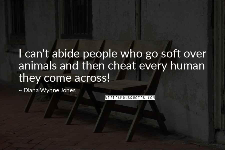 Diana Wynne Jones Quotes: I can't abide people who go soft over animals and then cheat every human they come across!