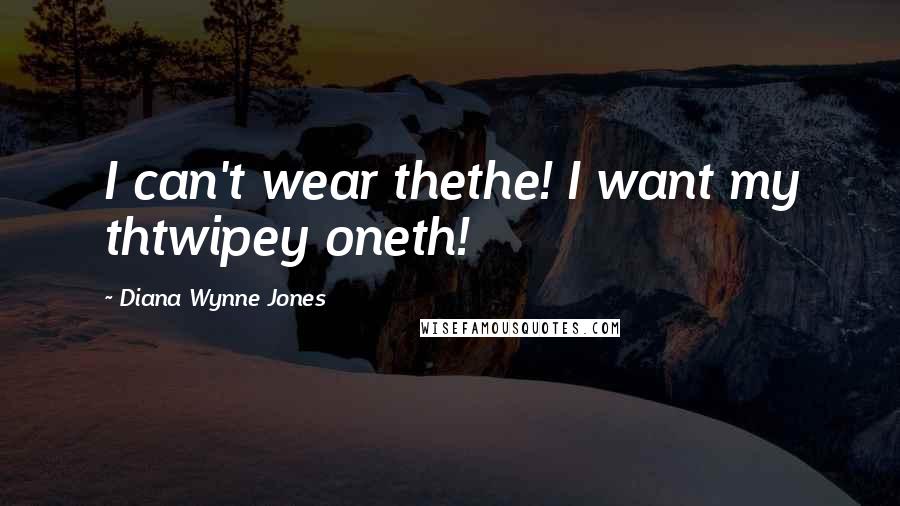 Diana Wynne Jones Quotes: I can't wear thethe! I want my thtwipey oneth!