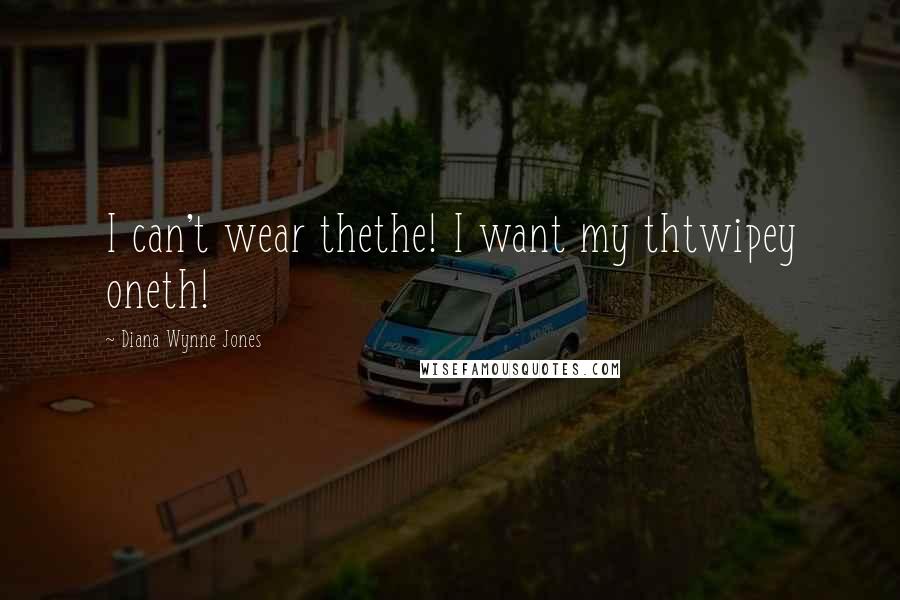 Diana Wynne Jones Quotes: I can't wear thethe! I want my thtwipey oneth!