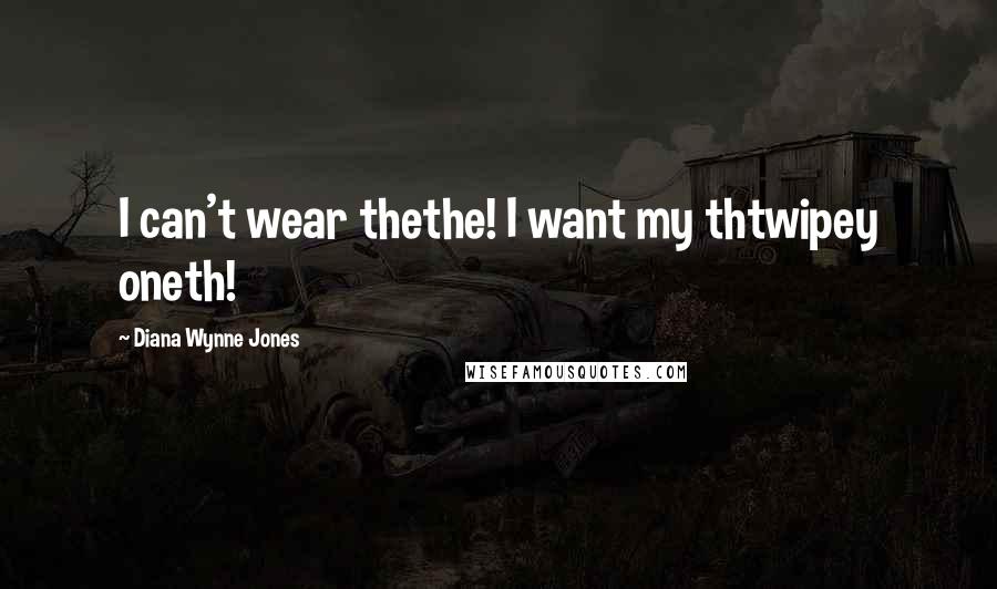 Diana Wynne Jones Quotes: I can't wear thethe! I want my thtwipey oneth!