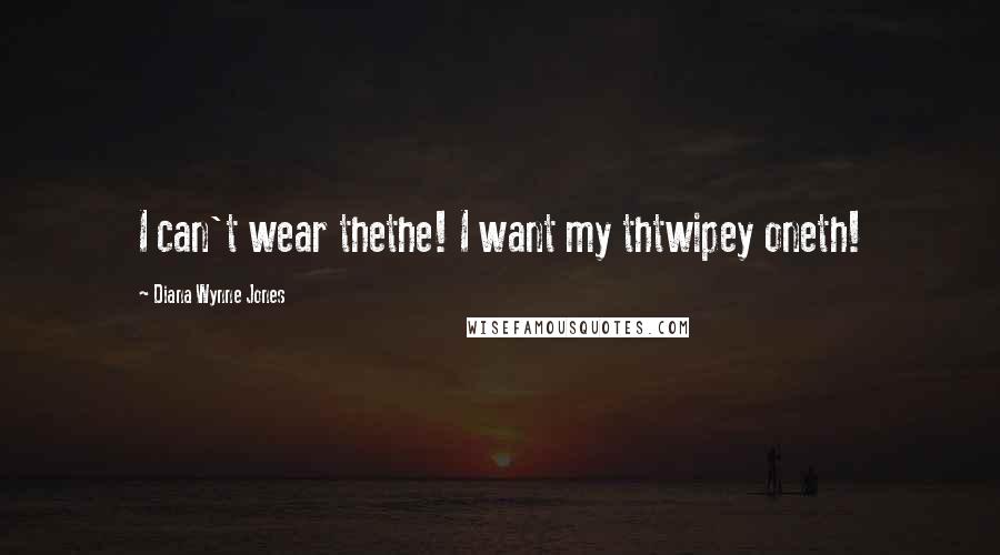 Diana Wynne Jones Quotes: I can't wear thethe! I want my thtwipey oneth!