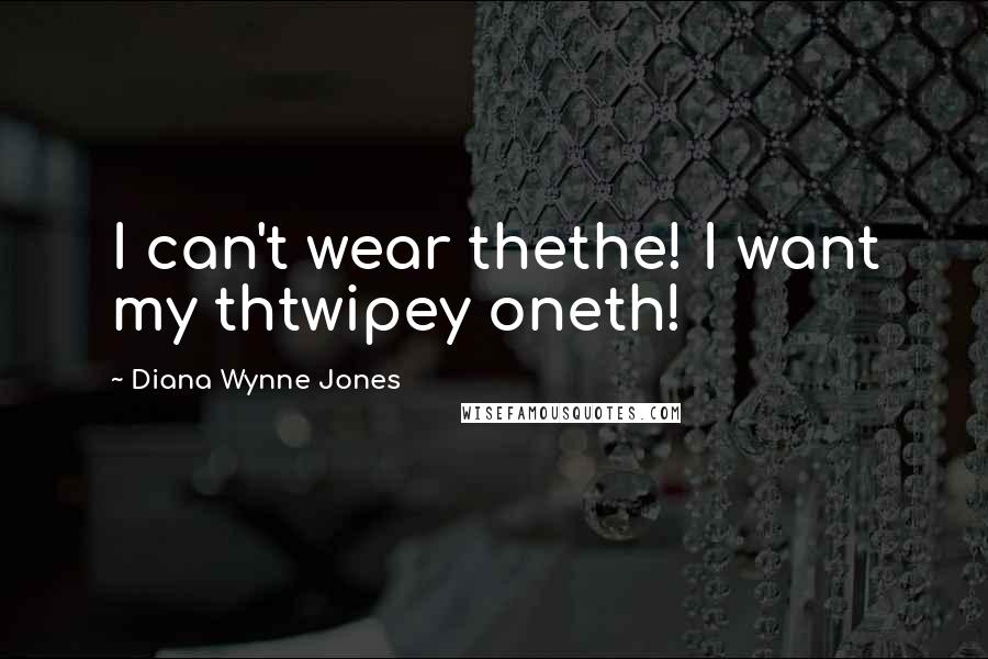 Diana Wynne Jones Quotes: I can't wear thethe! I want my thtwipey oneth!