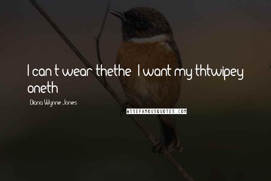 Diana Wynne Jones Quotes: I can't wear thethe! I want my thtwipey oneth!
