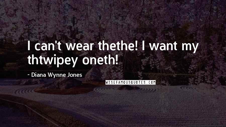 Diana Wynne Jones Quotes: I can't wear thethe! I want my thtwipey oneth!