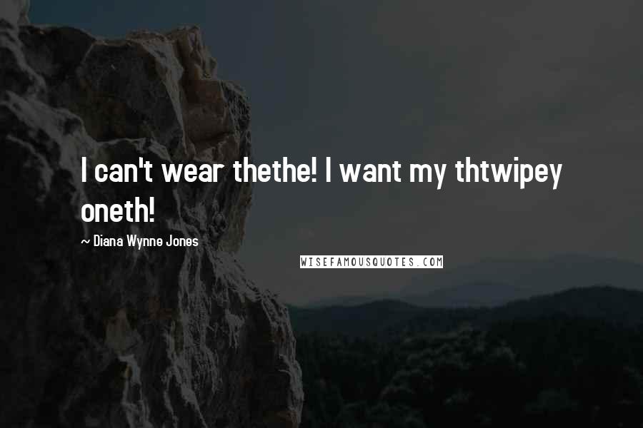 Diana Wynne Jones Quotes: I can't wear thethe! I want my thtwipey oneth!