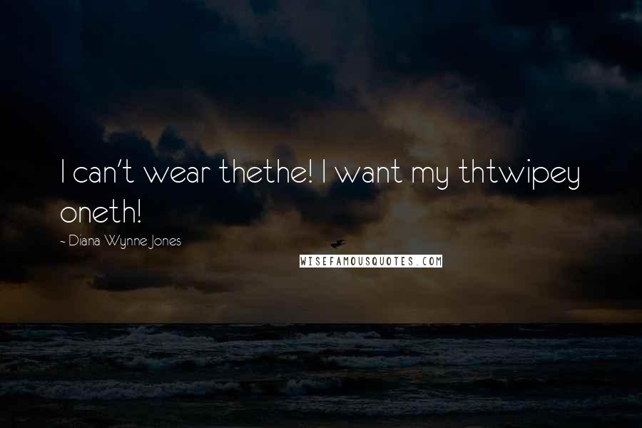Diana Wynne Jones Quotes: I can't wear thethe! I want my thtwipey oneth!