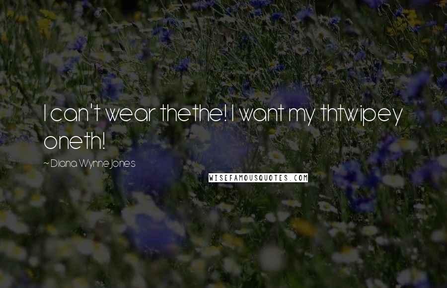 Diana Wynne Jones Quotes: I can't wear thethe! I want my thtwipey oneth!