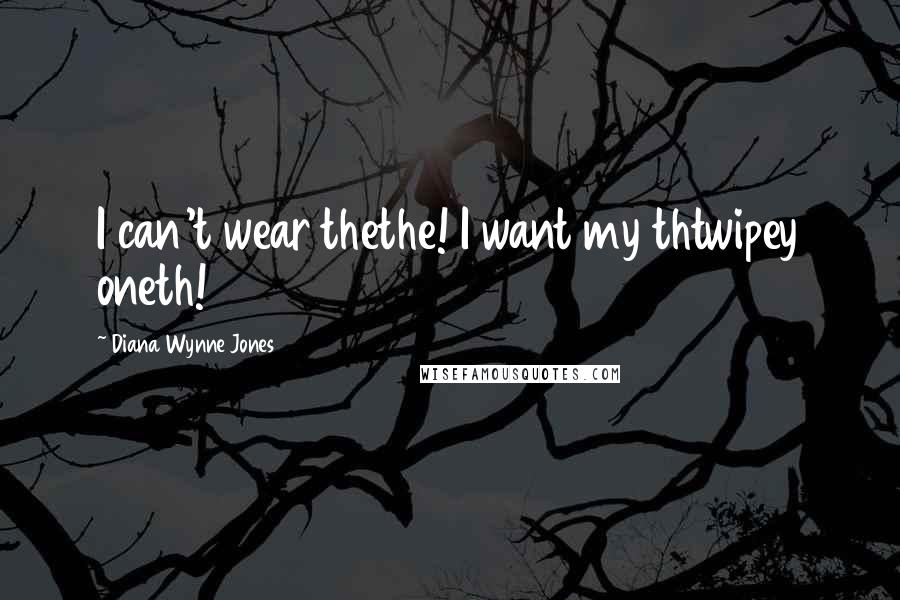 Diana Wynne Jones Quotes: I can't wear thethe! I want my thtwipey oneth!