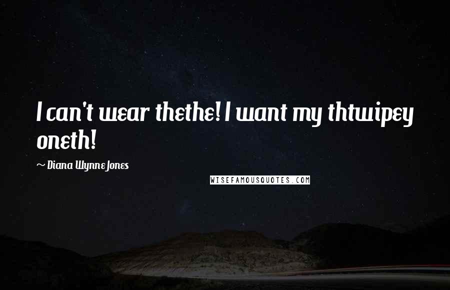 Diana Wynne Jones Quotes: I can't wear thethe! I want my thtwipey oneth!