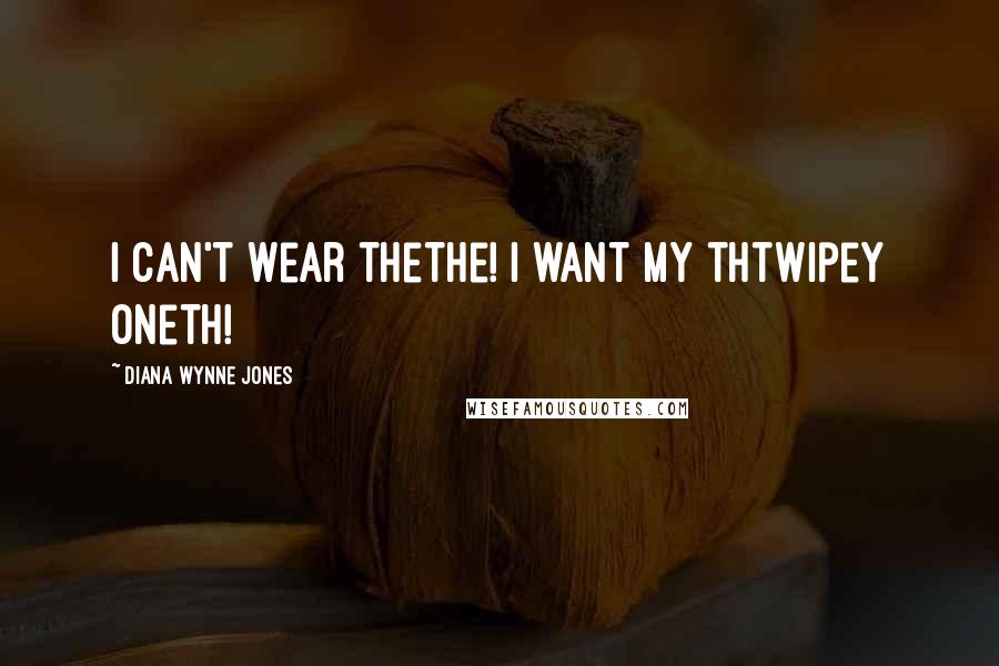 Diana Wynne Jones Quotes: I can't wear thethe! I want my thtwipey oneth!