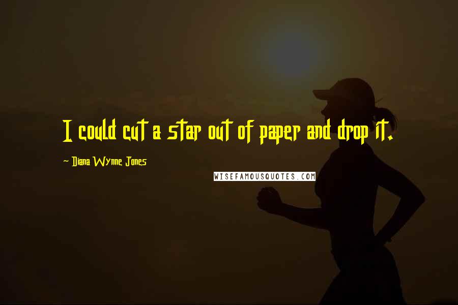 Diana Wynne Jones Quotes: I could cut a star out of paper and drop it.