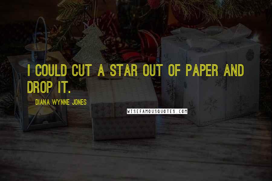 Diana Wynne Jones Quotes: I could cut a star out of paper and drop it.