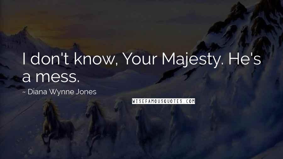 Diana Wynne Jones Quotes: I don't know, Your Majesty. He's a mess.