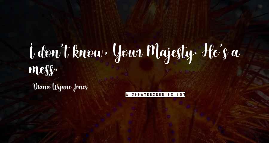 Diana Wynne Jones Quotes: I don't know, Your Majesty. He's a mess.