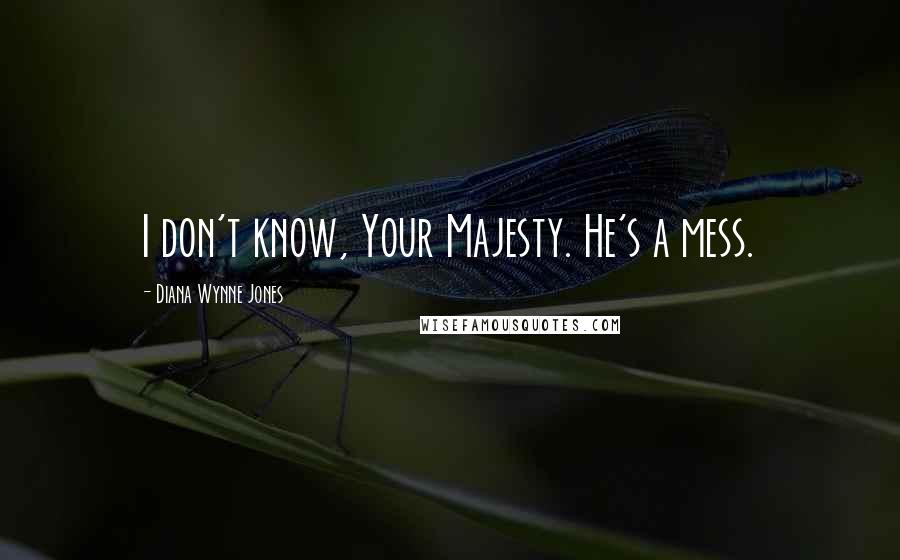 Diana Wynne Jones Quotes: I don't know, Your Majesty. He's a mess.