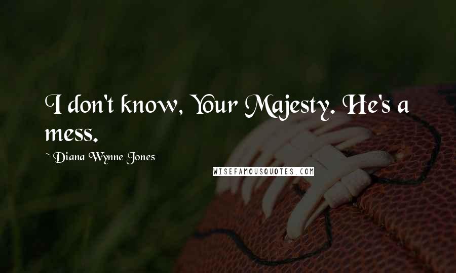 Diana Wynne Jones Quotes: I don't know, Your Majesty. He's a mess.