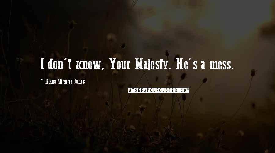 Diana Wynne Jones Quotes: I don't know, Your Majesty. He's a mess.