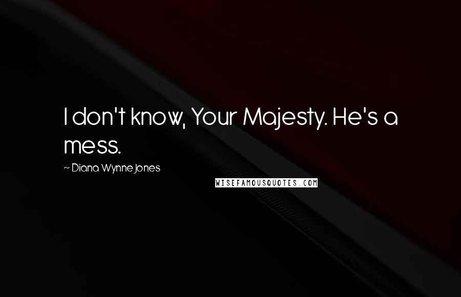 Diana Wynne Jones Quotes: I don't know, Your Majesty. He's a mess.