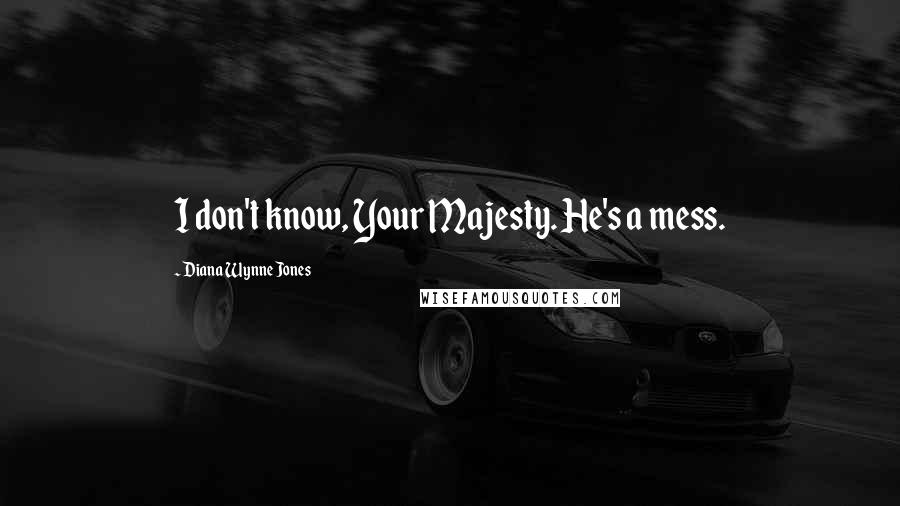 Diana Wynne Jones Quotes: I don't know, Your Majesty. He's a mess.