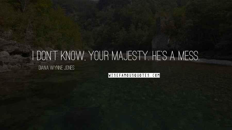 Diana Wynne Jones Quotes: I don't know, Your Majesty. He's a mess.