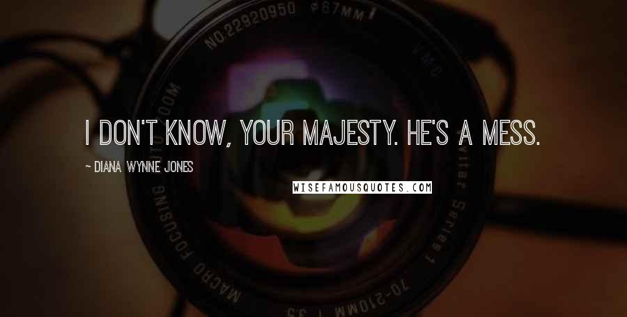 Diana Wynne Jones Quotes: I don't know, Your Majesty. He's a mess.