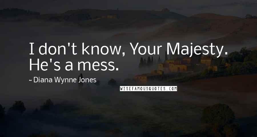 Diana Wynne Jones Quotes: I don't know, Your Majesty. He's a mess.