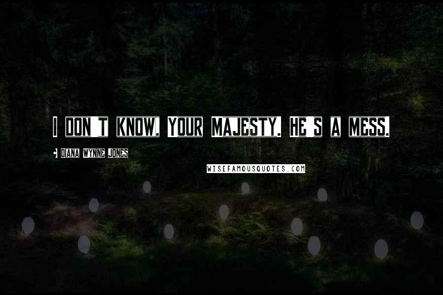 Diana Wynne Jones Quotes: I don't know, Your Majesty. He's a mess.