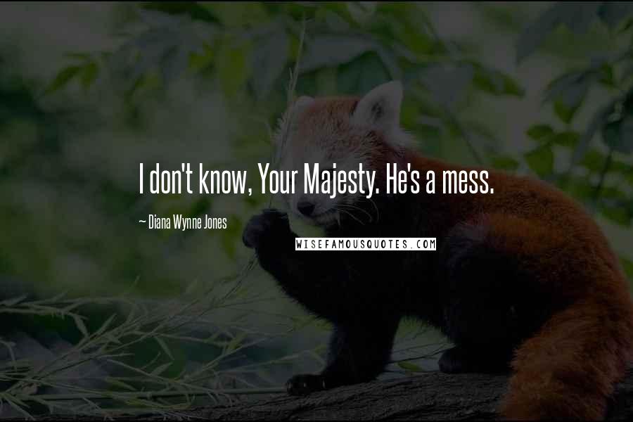 Diana Wynne Jones Quotes: I don't know, Your Majesty. He's a mess.