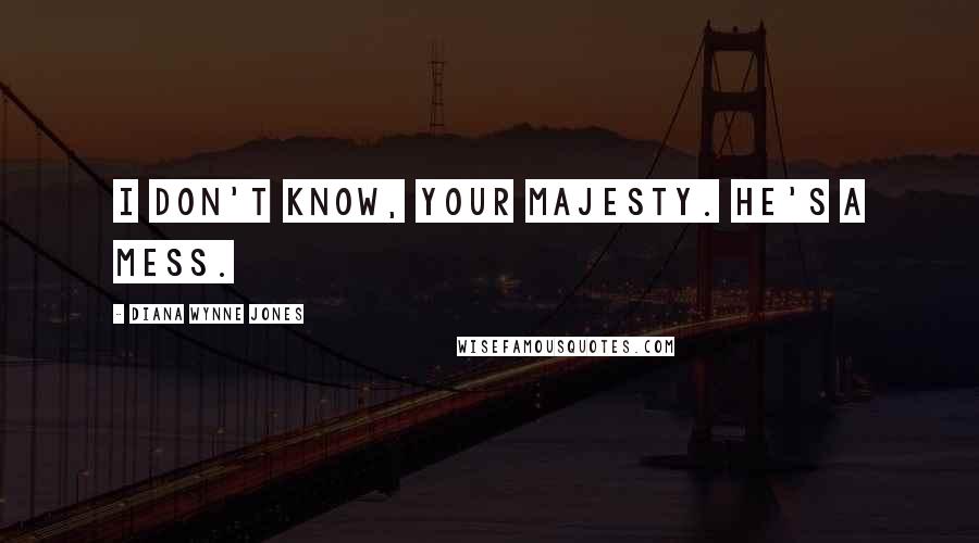 Diana Wynne Jones Quotes: I don't know, Your Majesty. He's a mess.