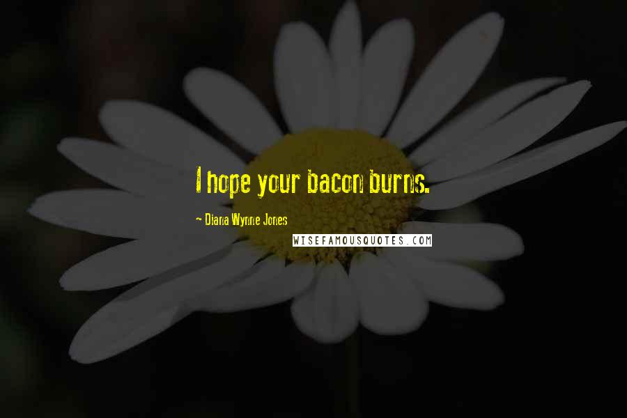 Diana Wynne Jones Quotes: I hope your bacon burns.