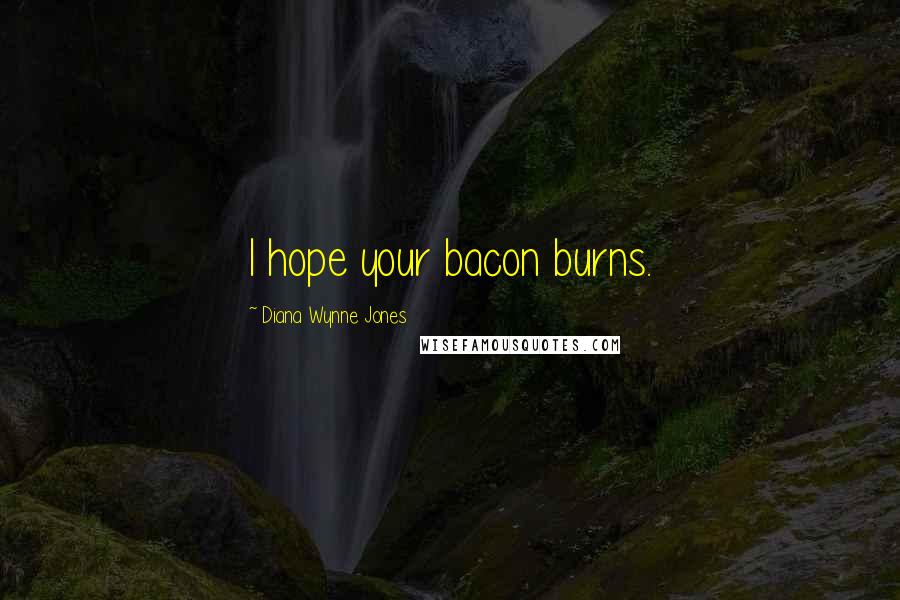 Diana Wynne Jones Quotes: I hope your bacon burns.