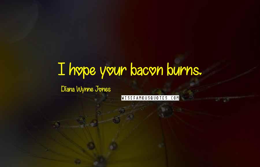 Diana Wynne Jones Quotes: I hope your bacon burns.