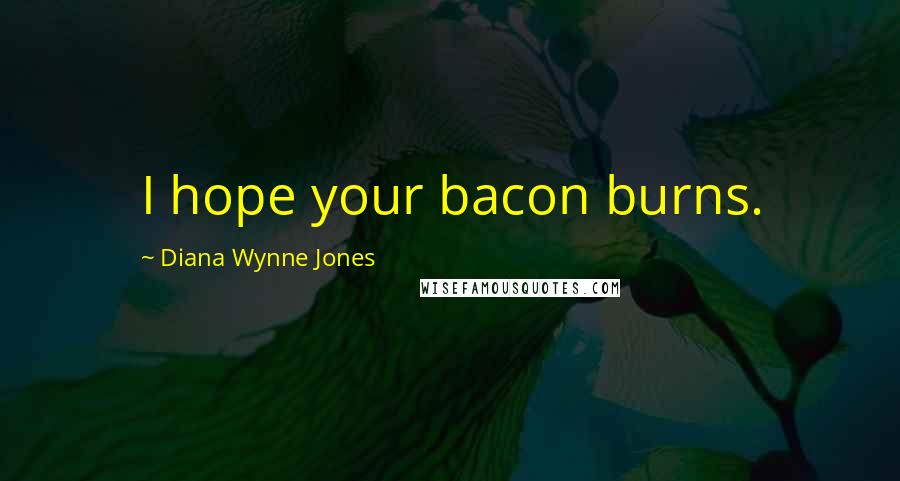 Diana Wynne Jones Quotes: I hope your bacon burns.