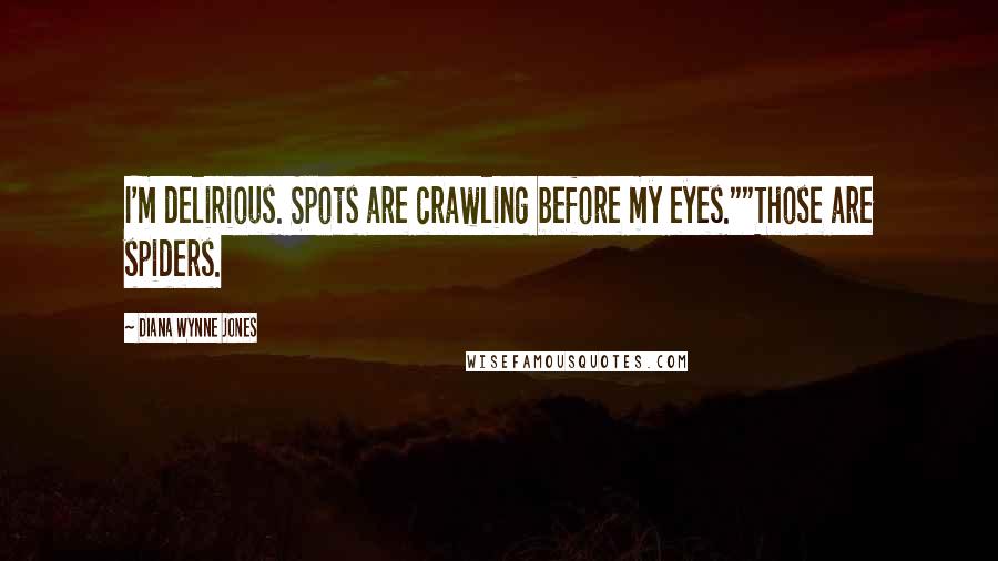 Diana Wynne Jones Quotes: I'm delirious. Spots are crawling before my eyes.""Those are spiders.