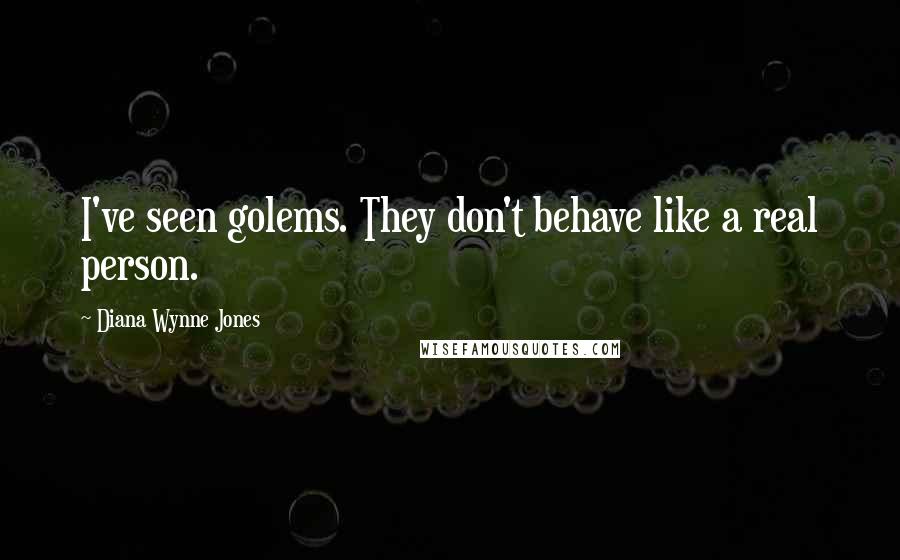 Diana Wynne Jones Quotes: I've seen golems. They don't behave like a real person.