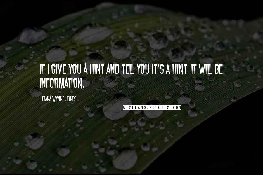 Diana Wynne Jones Quotes: If I give you a hint and tell you it's a hint, it will be information.