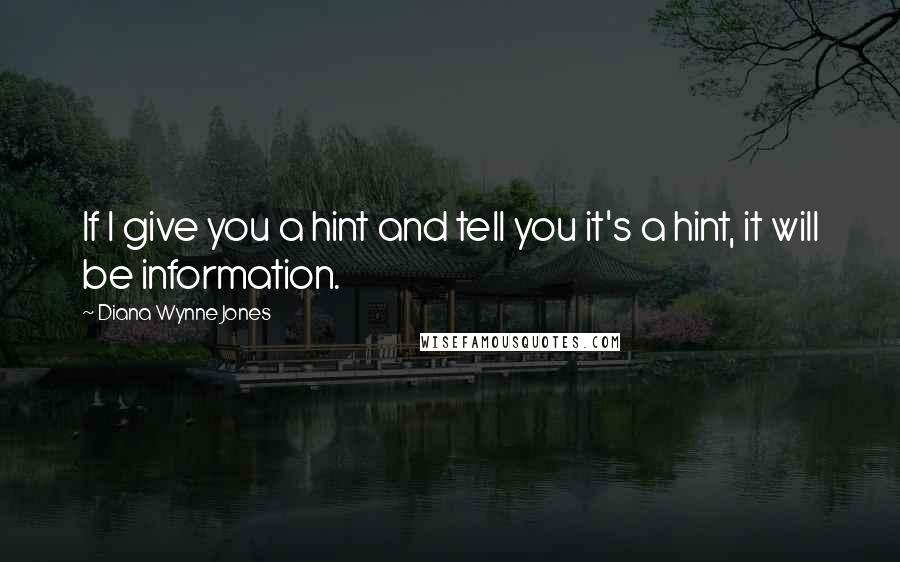 Diana Wynne Jones Quotes: If I give you a hint and tell you it's a hint, it will be information.