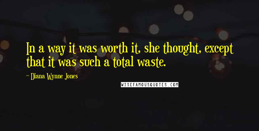 Diana Wynne Jones Quotes: In a way it was worth it, she thought, except that it was such a total waste.