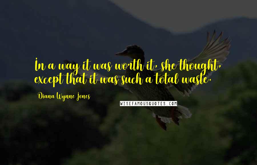 Diana Wynne Jones Quotes: In a way it was worth it, she thought, except that it was such a total waste.