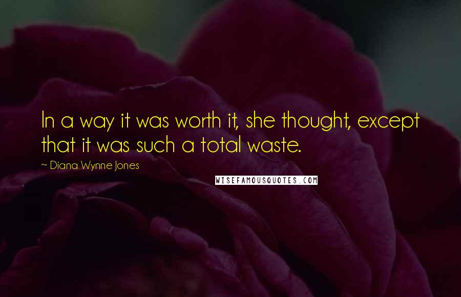 Diana Wynne Jones Quotes: In a way it was worth it, she thought, except that it was such a total waste.