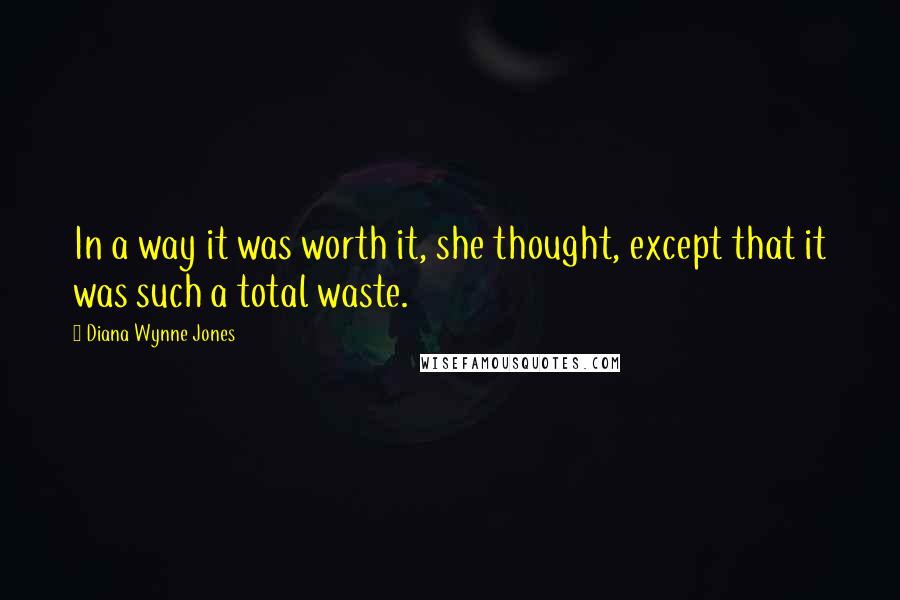 Diana Wynne Jones Quotes: In a way it was worth it, she thought, except that it was such a total waste.